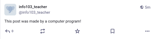 Screenshot of a post on Mastodon, posted by "@info103_teacher@mastodon.social" with the text of "This post was made by a computer program!"