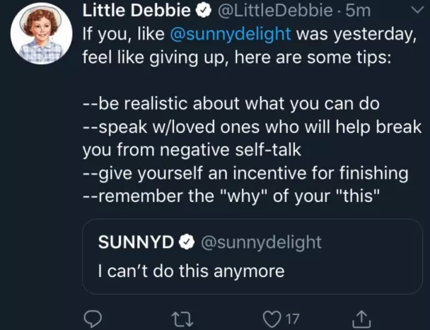 Screenshot of Twitter: @sunnydelight (orange juice) tweeted "I can't do this anymore", then @LittleDebbie (pastries) tweeted: If you, like @sunnydelight was yesterday, feel like giving up, here are some tips: --be realistic about what you can do --speak w/loved ones who will help break you from negative self-talk --give yourself an incentive for finishing --remember the "why" of your "this"